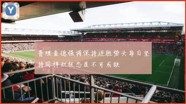 普理查德强调保持连胜势头每日坚持同样积极态度不可或缺