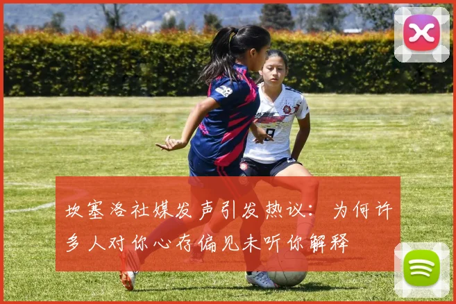 坎塞洛社媒发声引发热议：为何许多人对你心存偏见未听你解释