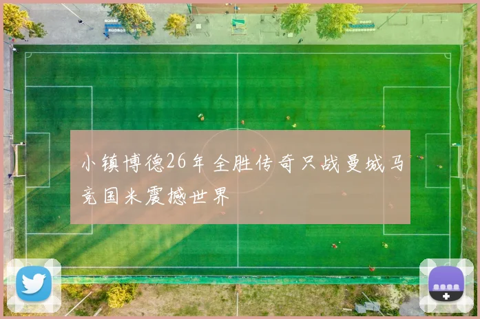 小镇博德26年全胜传奇只战曼城马竞国米震撼世界